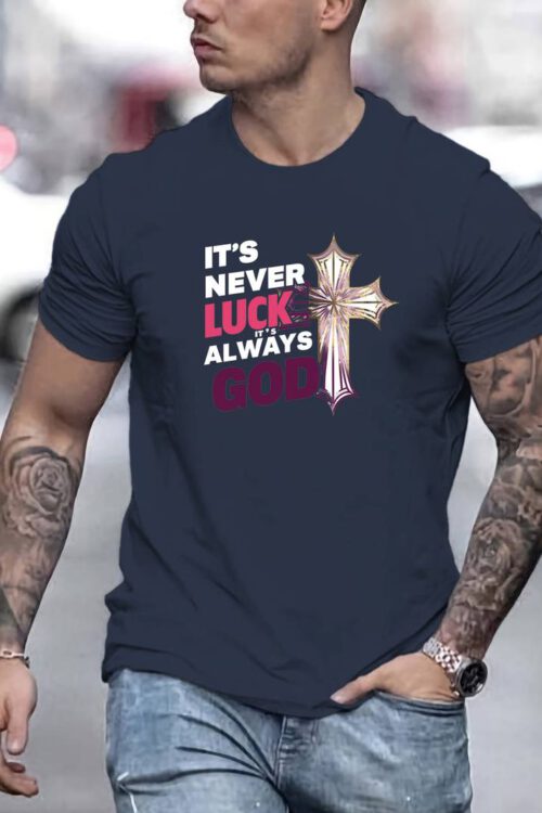 T-shirt For Men, Casual Summer Top, Comfortable And Fashion Crew Neck Short Sleeve With ” It’s Never Luck It’s Always God ” Cross Creative Print, Suitable For Daily Wear